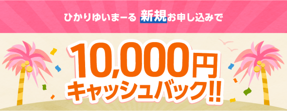 ひかりゆいまーる新規お申し込みで10,000円キャッシュバック！！