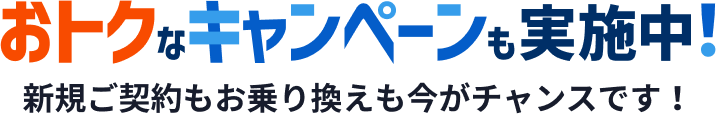 おトクなキャンペーンも実施中！