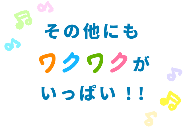 その他にもワクワクがいっぱい！！